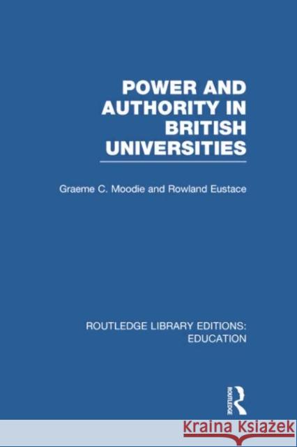 Power & Authority in British Universities Graeme Moodie Rowland Eustace 9781138006409 Routledge