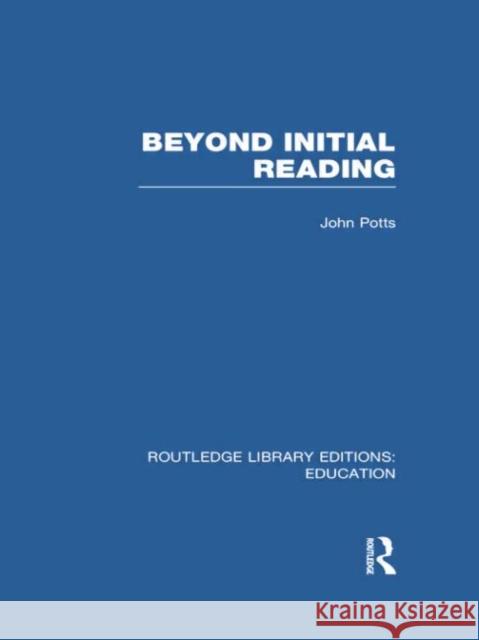 Beyond Initial Reading (Rle Edu I) John Potts 9781138006560