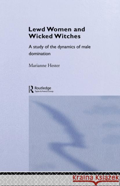 Lewd Women and Wicked Witches: A Study of the Dynamics of Male Domination Marianne Hester 9781138006591 Routledge