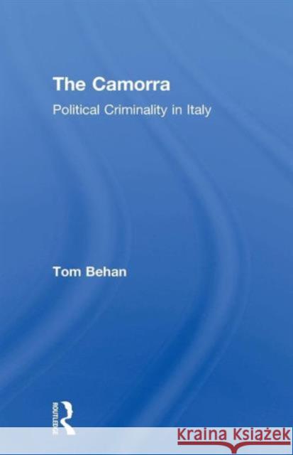 The Camorra: Political Criminality in Italy Tom Behan 9781138006737