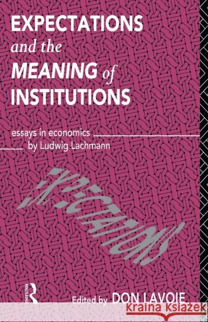 Expectations and the Meaning of Institutions: Essays in Economics by Ludwig M. Lachmann Don Lavoie 9781138006775 Routledge