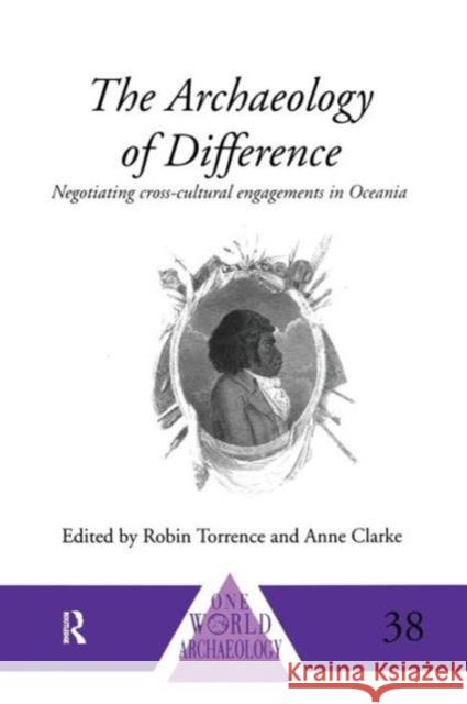 The Archaeology of Difference: Negotiating Cross-Cultural Engagements in Oceania Anne Clarke Robin Torrence 9781138006812