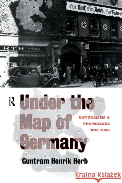 Under the Map of Germany: Nationalism and Propaganda 1918 - 1945 Guntram Henrik Herb 9781138006867 Routledge
