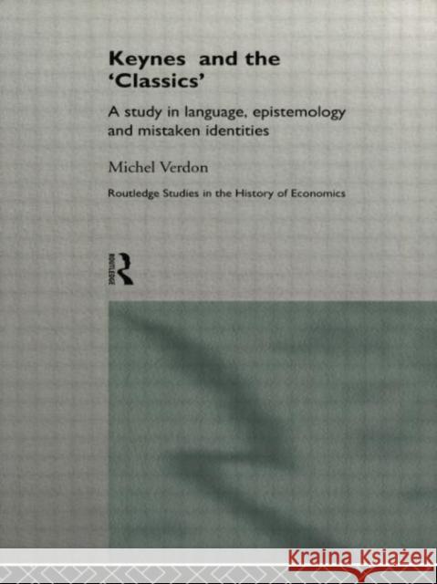 Keynes and the 'Classics': A Study in Language, Epistemology and Mistaken Identities Verdon, Michel 9781138006942 Routledge