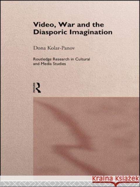 Video, War and the Diasporic Imagination Dona Kolar-Panov 9781138007000 Routledge