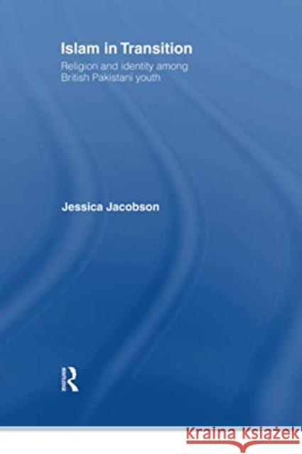 Islam in Transition: Religion and Identity Among British Pakistani Youth Jessica Jacobson 9781138007130