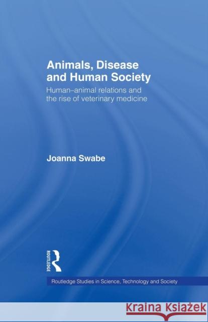 Animals, Disease and Human Society: Human-Animal Relations and the Rise of Veterinary Medicine Joanna Swabe 9781138007161 Routledge