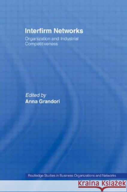 Interfirm Networks: Organization and Industrial Competitiveness Anna Grandori 9781138007291 Routledge