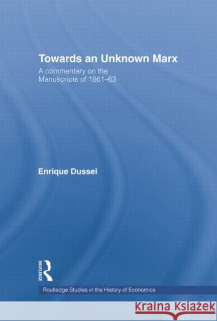 Towards an Unknown Marx: A Commentary on the Manuscripts of 1861-63 Enrique Dussel 9781138007444