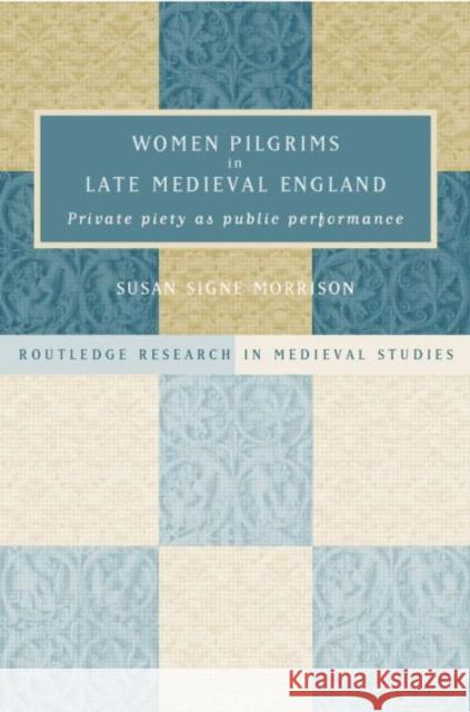Women Pilgrims in Late Medieval England Susan S. Morrison 9781138007468