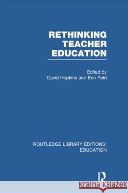 Rethinking Teacher Education David Hopkins Ken Reid 9781138007598 Routledge