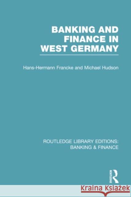 Banking and Finance in West Germany (Rle Banking & Finance) Hans Hermann Francke Michael Hudson 9781138007734