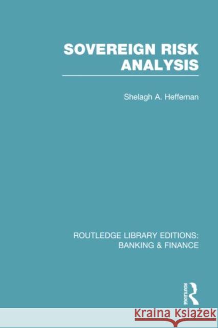 Sovereign Risk Analysis (Rle Banking & Finance) Shelagh Heffernan 9781138007765