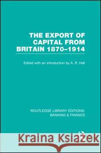 The Export of Capital from Britain (Rle Banking & Finance): 1870-1914 A. R. Hall 9781138007772 Routledge