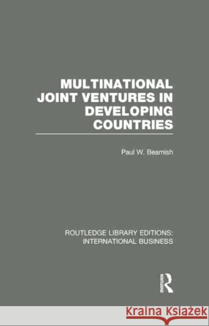 Multinational Joint Ventures in Developing Countries (Rle International Business) Paul Beamish 9781138007819