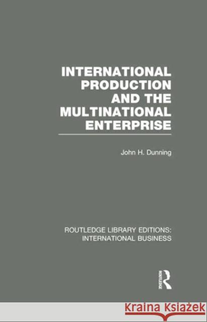 International Production and the Multinational Enterprise (Rle International Business) John H. Dunning 9781138007840 Routledge