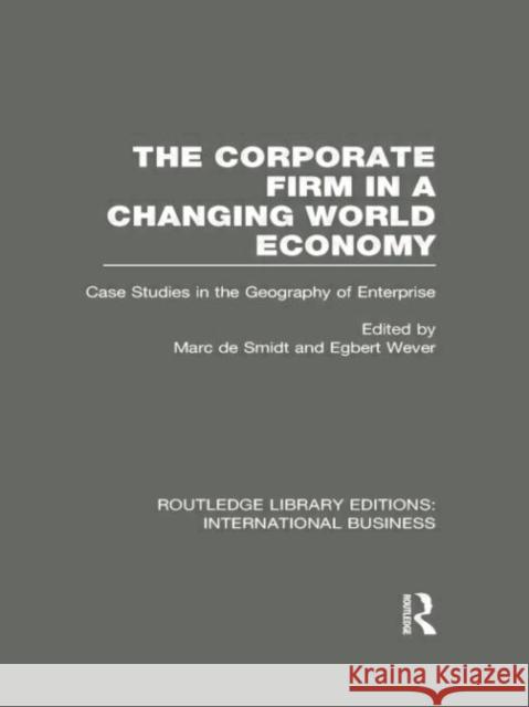 The Corporate Firm in a Changing World Economy (Rle International Business): Case Studies in the Geography of Enterprise Marc De Smidt Egbert Wever 9781138007932 Routledge