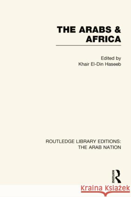 The Arabs and Africa (Rle: The Arab Nation) Khair El Haseeb 9781138007956 Routledge