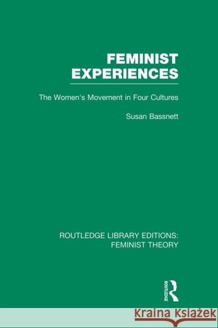Feminist Experiences (RLE Feminist Theory): The Women's Movement in Four Cultures Bassnett, Susan 9781138008007