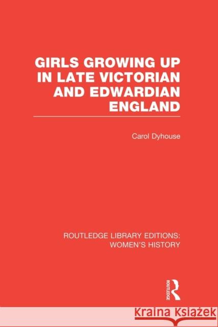 Girls Growing Up in Late Victorian and Edwardian England Carol Dyhouse 9781138008045