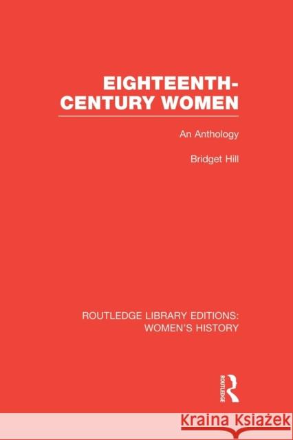 Eighteenth-Century Women: An Anthology Bridget Hill 9781138008076
