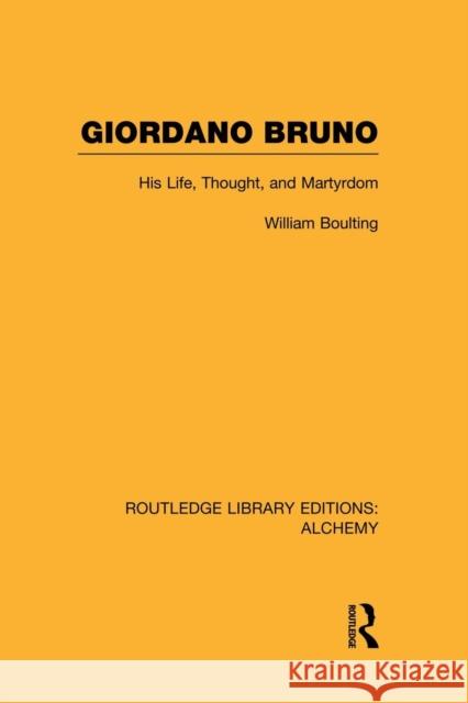 Giordano Bruno: His Life, Thought, and Martyrdom William Boulting 9781138008144 Routledge