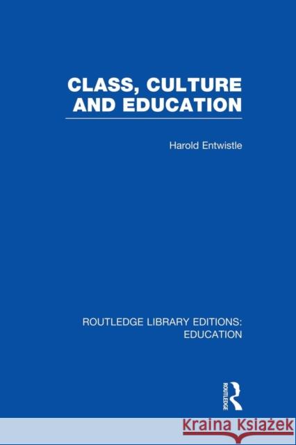 Class, Culture and Education (Rle Edu L) Harold Entwistle 9781138008205