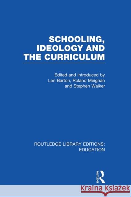 Schooling, Ideology and the Curriculum (Rle Edu L) Len Barton Roland Meighan Stephen A. Walker 9781138008243