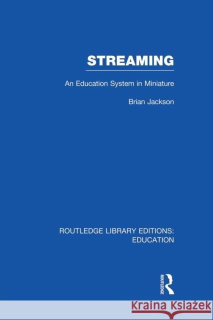 Streaming (Rle Edu L Sociology of Education): An Education System in Miniature Brian Jackson 9781138008267