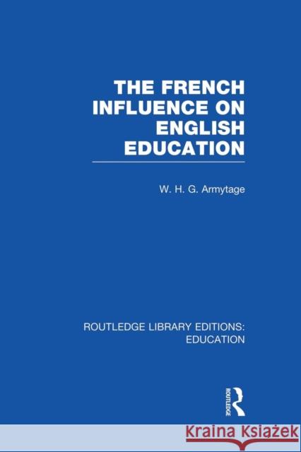 French Influence on English Education W. H. G. Armytage 9781138008397 Routledge