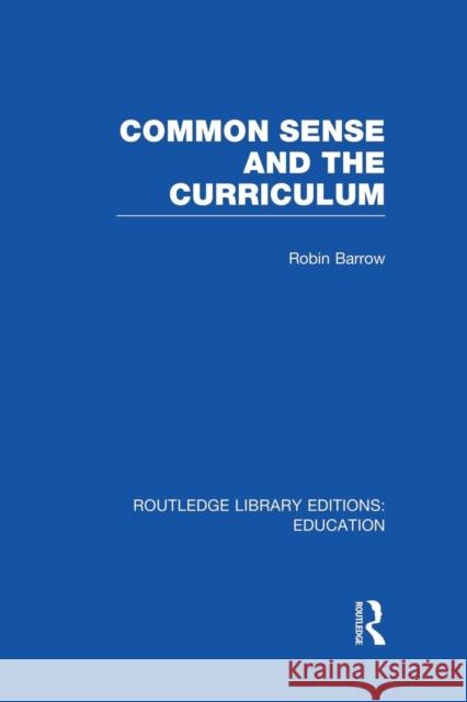 Common Sense and the Curriculum Robin Barrow 9781138008410