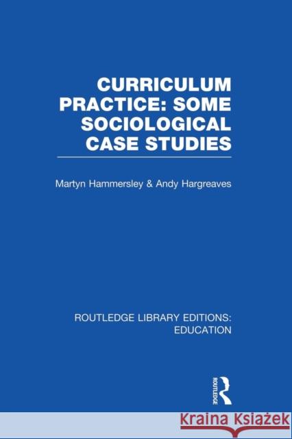 Curriculum Practice: Some Sociological Case Studies Martyn Hammersley Andy Hargreaves 9781138008427