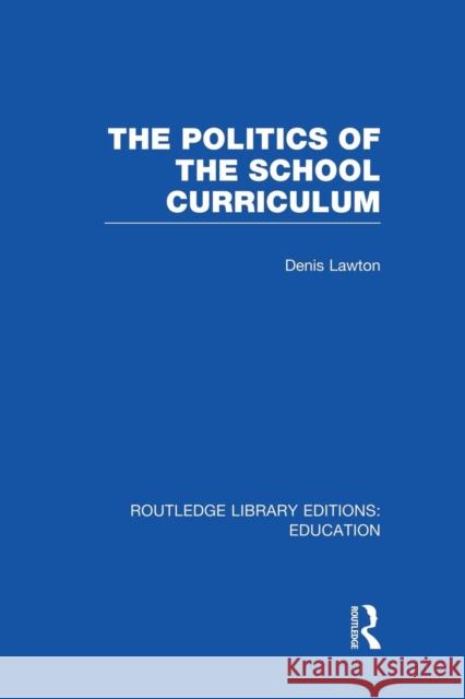The Politics of the School Curriculum Denis Lawton 9781138008434