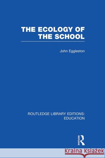The Ecology of the School John Eggleston 9781138008496 Routledge