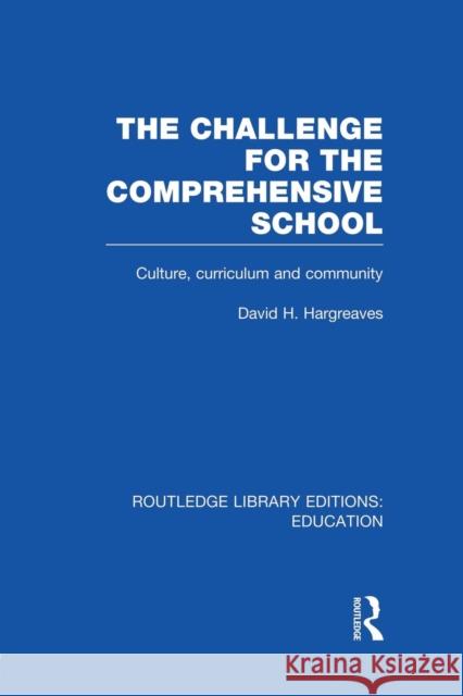The Challenge for the Comprehensive School: Culture, Curriculum and Community David Hargreaves 9781138008502 Routledge