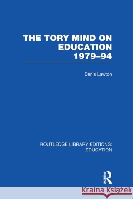 The Tory Mind on Education: 1979-1994 D. Lawton 9781138008519 Routledge