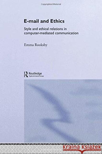 Email and Ethics: Style and Ethical Relations in Computer-Mediated Communications Rooksby, Emma 9781138008601