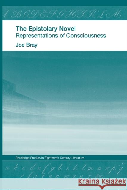 The Epistolary Novel: Representations of Consciousness Bray, Joe 9781138008724 Routledge