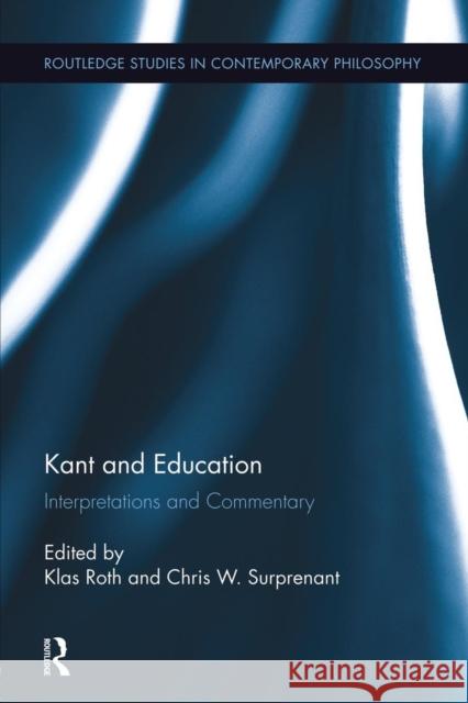 Kant and Education: Interpretations and Commentary Roth, Klas 9781138008809