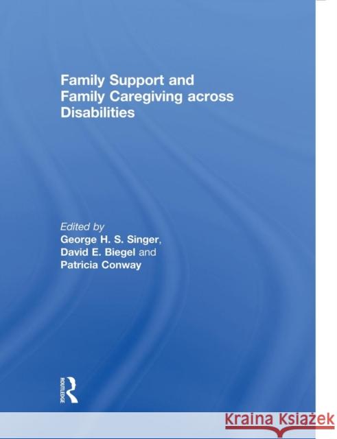 Family Support and Family Caregiving Across Disabilities George H. S. Singer David E. Biegel Patricia Conway 9781138008984