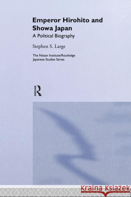 Emperor Hirohito and Showa Japan: A Political Biography Stephen Large 9781138009110 Routledge