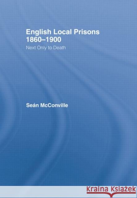 English Local Prisons, 1860-1900: Next Only to Death Sean McConville Professor Sean McConville 9781138009134 Routledge