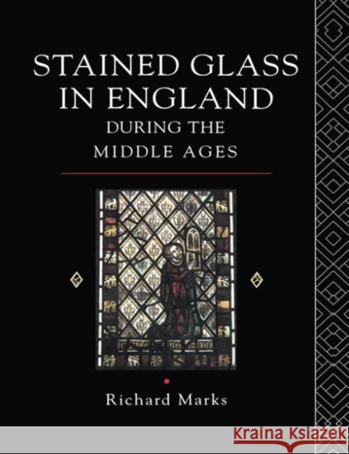 Stained Glass in England During the Middle Ages Richard Marks 9781138009141 Routledge