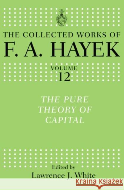The Pure Theory of Capital Friedrich A. Von Hayek Lawrence H. White 9781138009189