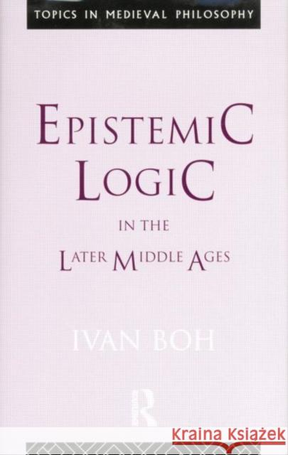 Epistemic Logic in the Later Middle Ages Ivan Boh 9781138009240 Routledge