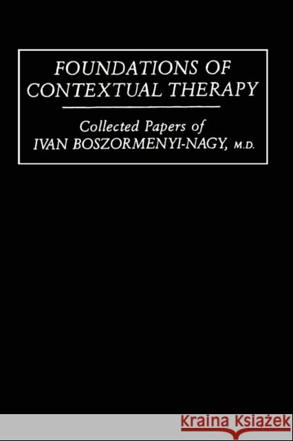 Foundations of Contextual Therapy: ..Collected Papers of Ivan: Collected Papers Boszormenyi-Nagy Boszormenyi-Nagy, Ivan 9781138009462