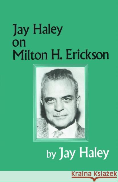 Jay Haley On Milton H. Erickson Jay Haley   9781138009622 Routledge