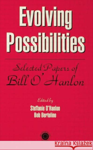 Evolving Possibilities: Selected Works of Bill O'Hanlon Stephanie O'Hanlon Bob Bertolino  9781138009714