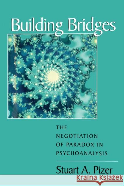 Building Bridges: The Negotiation of Paradox in Psychoanalysis Pizer, Stuart a. 9781138009738