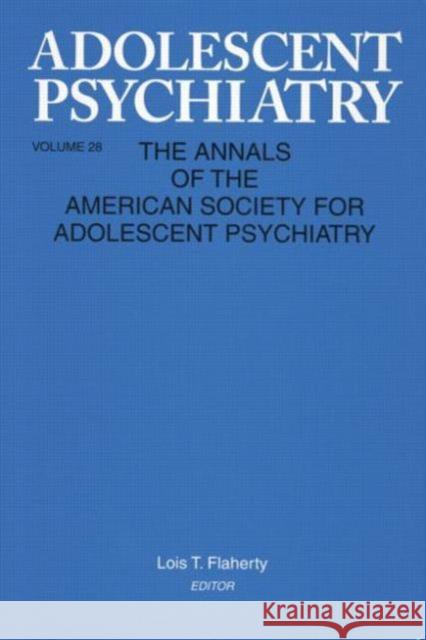 Adolescent Psychiatry, V. 28: Annals of the American Society for Adolescent Psychiatry Lois T. Flaherty   9781138009868 Routledge